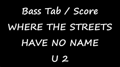 I wanna run, i want to hide i wanna tear down the walls that hold me inside i wanna reach out and touch the flame where the streets have no i wanna feel, sunlight on my face i see the dust cloud disappear without a trace i wanna take shelter from the poison rain where the streets have no name. U2 - Where The Streets Have No Name (BASS TAB / SCORE ...