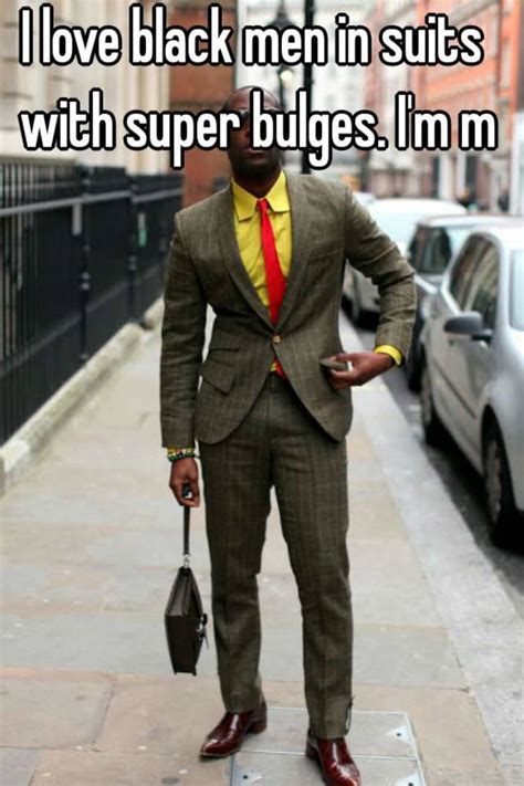 Now, all women really want to know if the. I love black men in suits with super bulges. I'm m