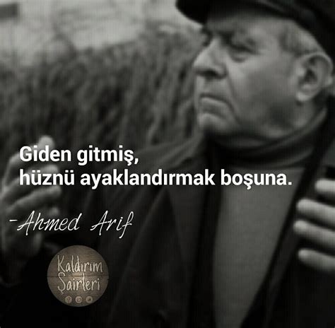 Bu sayfada size büyük şairlerimizden ahmed arif'in sözlerinden bir demet sunduk. Giden gitmiş, hüznü ayaklandırmak boşuna. - Ahmed Arif # ...