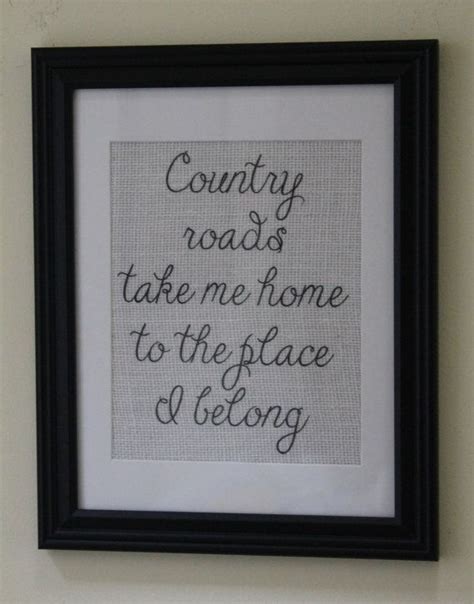 I told you i'll be ready in five minutes. "Country Roads Take Me Home to the Place I Belong" Burlap ...