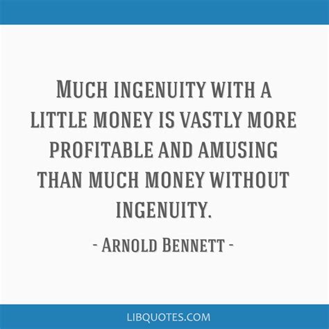 Our team made a compilation of the finest quotes about ingenuity for you to discover. Much ingenuity with a little money is vastly more profitable and amusing than much money without ...