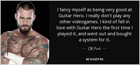 He made a name for himself in the indies for his straight edge gimmick: CM Punk quote: I fancy myself as being very good at Guitar ...