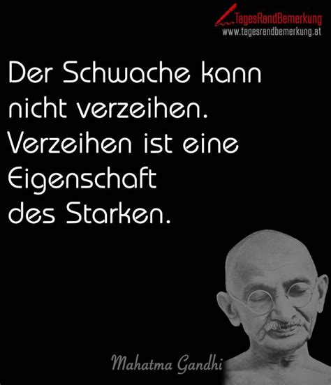 Finden sie hier die 48 besten mahatma gandhi sprüche. Der Schwache kann nicht verzeihen. Verzeihen ist eine ...