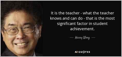 Share harry wong quotations about students, teachers and learning. Harry Wong quote: It is the teacher - what the teacher ...