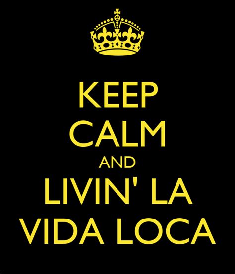 Living la vida loca she's living la vida loca. KEEP CALM AND LIVIN' LA VIDA LOCA Poster | SEEPS | Keep ...