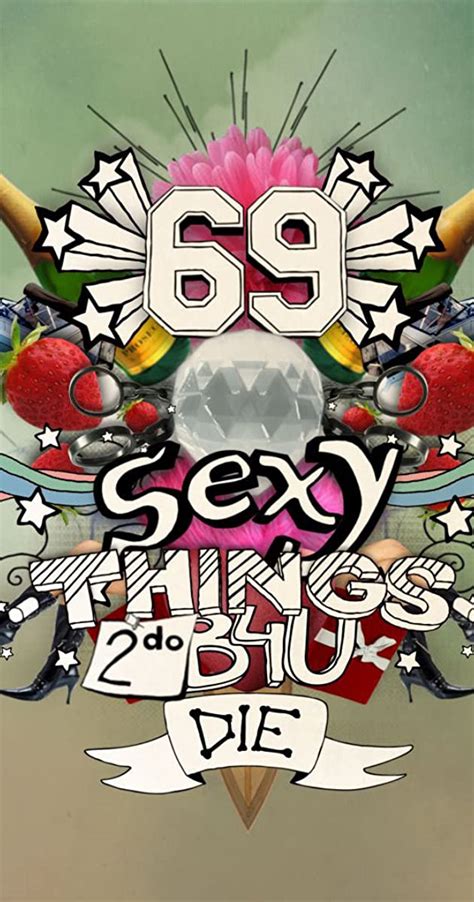 Free shipping on orders over $25.00. 69 Sexy Things 2 Do B4U Die (TV Series 2008- ) - IMDb