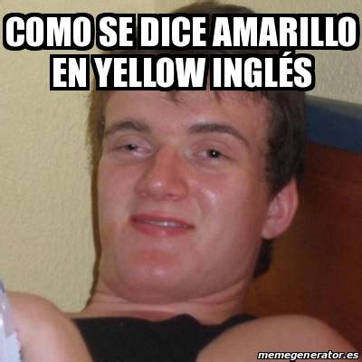 Elige el programa que mejor se adapte a ti: Meme Stoner Stanley - Como se dice amarillo en yellow ...