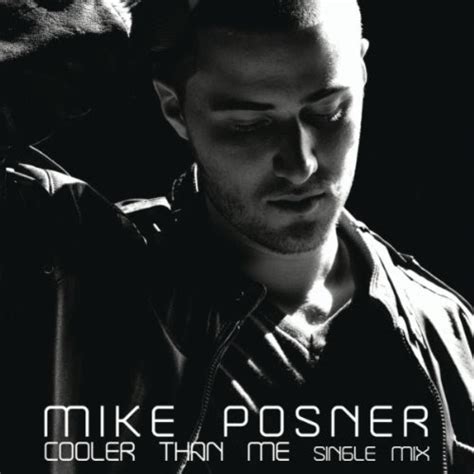 Mike posner] if i could write you a song to make you fall in love i would already have you up under my arm i used up all of my tricks, i hope that you like this but you probably won't, you think you're cooler than me you got designer shades just to hide your face and you wear 'em. Recensione | Mike Posner "Cooler than me"