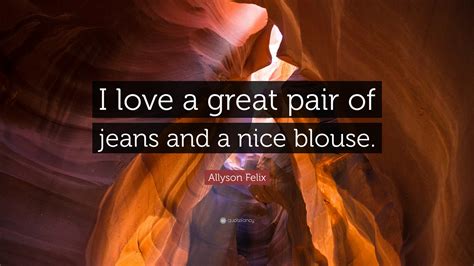 The best of allyson felix quotes, as voted by quotefancy readers. Allyson Felix Quote: "I love a great pair of jeans and a ...