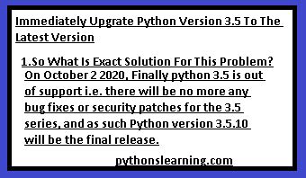 If your client systems are connected to the internet: Immediately upgrade python version 3.5 to the latest ...