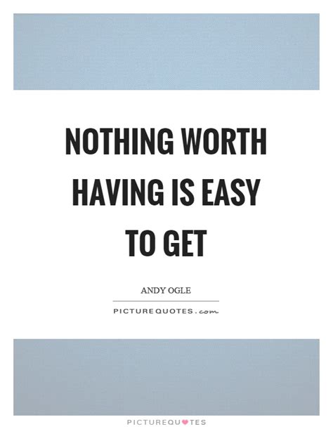 May 13, 2011 · hence a large number of spurious quotes are attributed to him. Nothing worth having is easy to get | Picture Quotes