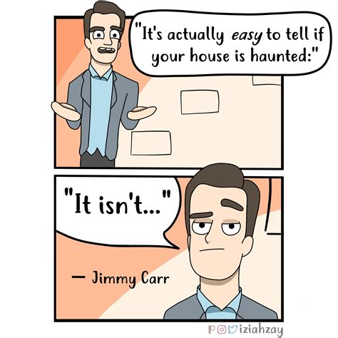 He is known for his dark humour, distinctive. How To Tell If Your House Is Haunted, Jimmy Carr OC : comics
