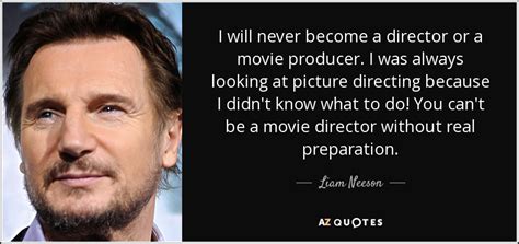 These are the best examples of director quotes on poetrysoup. Liam Neeson quote: I will never become a director or a ...