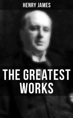 This is a list of the works of henry james (. The Greatest Works of Henry James: Novels, Short Stories ...