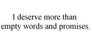 When you want to change yourself or your relationship, these promise quotes can help you learn how to keep your word. I deserve more than empty words and promises | Anonymous ...