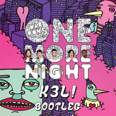And i stopped using my head, using my head. Maroon 5 - One More Night (K3L Bootleg) NEW FULL VERSION ...