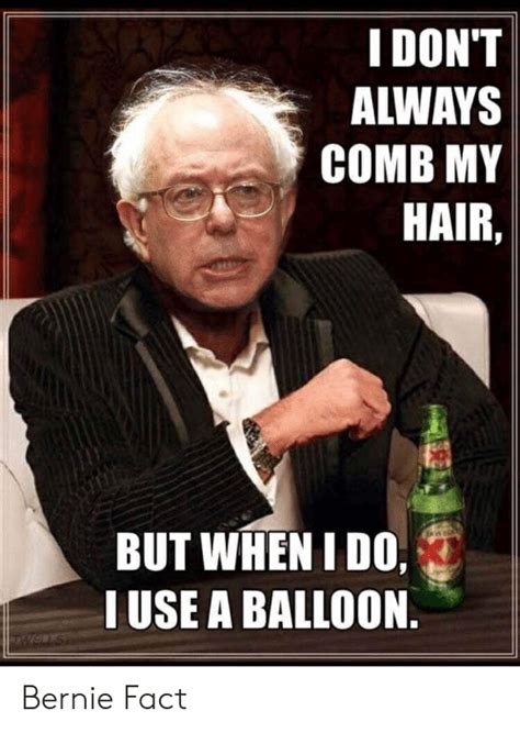 We did not find results for: I DON'T ALWAYS COMB MY HAIR BUT WHENIDO I USE a BALLOON Bernie Fact | Reddit Meme on ME.ME