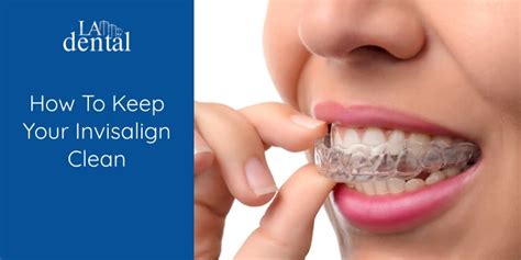 It is essential to take your invisalign out every morning to effectively brush your teeth and the aligner trays. How To Keep Your Invisalign Clean - LA Dental Clinic