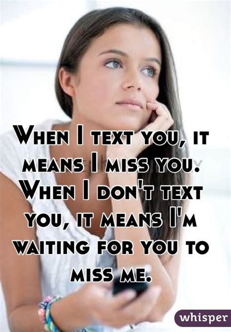 He recieved my love text and in seconds he texted me right back. When I text you, it means I miss you. When I don't text you, it means I'm waiting for you to ...