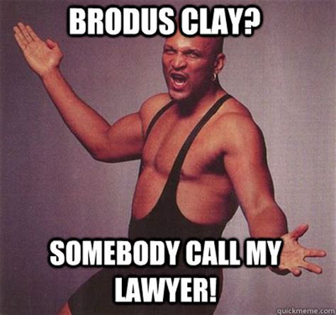 Browse the newest additions to the lawyers.com directory of attorneys and law firms. brodus clay? Somebody call my lawyer! - wwe memes - quickmeme