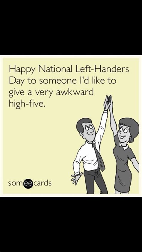 Every time one was corrected, it left open a different edge case. Lefties!! | Funny words, National left handers day, High five