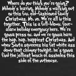 After clark blows up in front of the family on christmas eve and laments how wrong everything went, his father points out that, for all of clark's fond childhood memories of christmas, there were. National Lampoons Christmas Vacation, rant by Clark ...