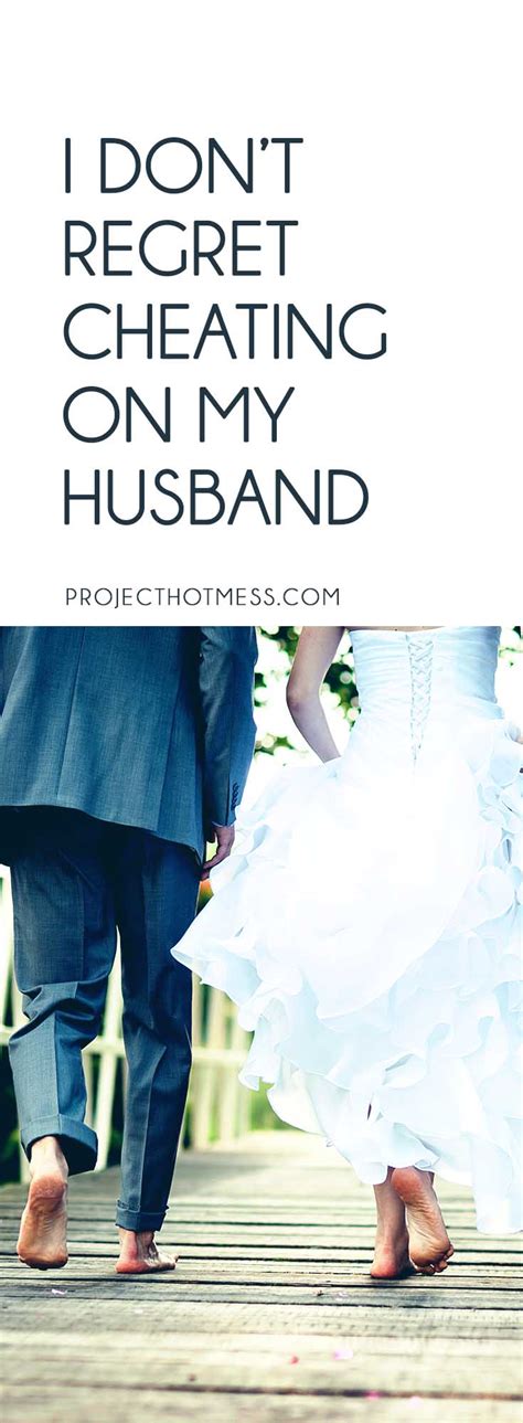 His honesty just poured out. I Don't Regret Cheating On My Husband - Project Hot Mess