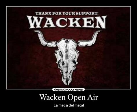 The festival has risen from humble beginnings in 1990 to become the most. Wacken Open Air | Desmotivaciones