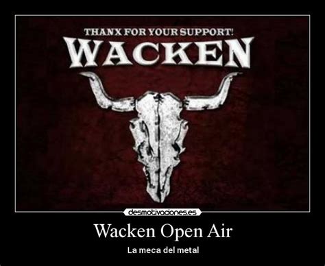 For 3 days and nights, everyone will feel the furious power unleashed by the more than 100 local and international bands performing at the six different stages. Wacken Open Air | Desmotivaciones