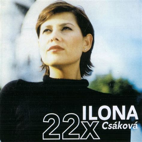 Ilona csáková (born 1 october 1970, cheb) is a czech popular singer. 22 x Ilona Csáková - Ilona Csáková | bestMusic.cz