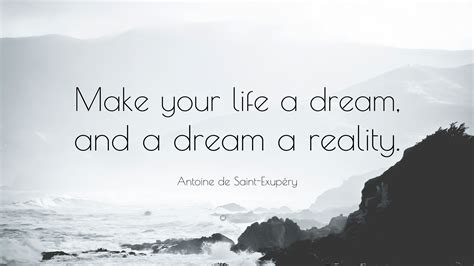 Looking for go for your dreams quotes to help you seize your moment? Antoine de Saint-Exupéry Quote: "Make your life a dream ...