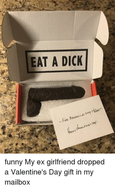 I was a lucky man to. EAT a DICK for Funny My Ex Girlfriend Dropped a Valentine ...