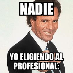 A meme (/miːm/ meem) is an idea, behavior, or style that spreads by means of imitation from person to person within a culture and often carries symbolic meaning representing a particular phenomenon or. Meme Julio Iglesias - Nadie Yo eligiendo al profesional ...