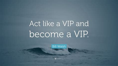 Vip quotes is a platform that provides functionality for creating and managing list with quotations. Bill Walsh Quote: "Act like a VIP and become a VIP." (7 wallpapers) - Quotefancy