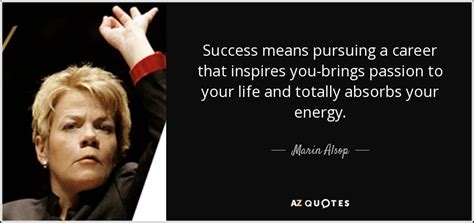 Career fulfillment means different things for different people when it comes to their jobs. Marin Alsop quote: Success means pursuing a career that ...