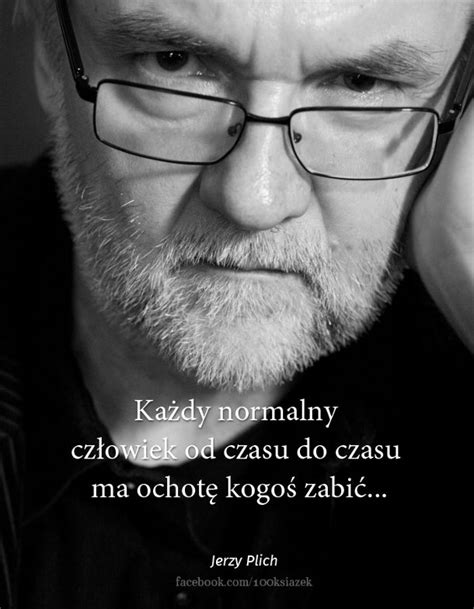 Był pisarzem, felietonistą, dramaturgiem i scenarzystą filmowym. Cytaty wielkich ludzi - Jerzy Plich - Inspirujące obrazki ...