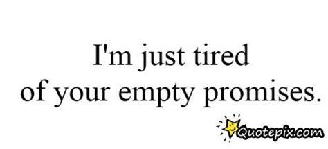 Your broken promises can lose it all / undecided things, while waiting in the wings / or the start of the show / to make a move and let it flow over me chris glen. I'm just tired of your empty promises. | Promise quotes ...