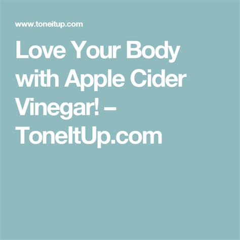 Even though it has been used for cooking and medicine for centuries, in recent years apple cider vinegar has become a popular thing. Love Your Body with Apple Cider Vinegar! - ToneItUp.com ...