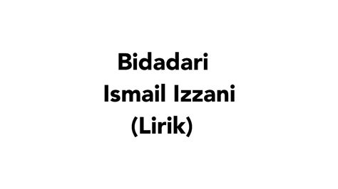 Menurut ismail, lagu yang asalnya bergenrekan balada itu, kemudiannya ditukar kepada versi yang lebih rancak untuk rakaman studio. Ismail Izzani - Bidadari (lirik) - YouTube