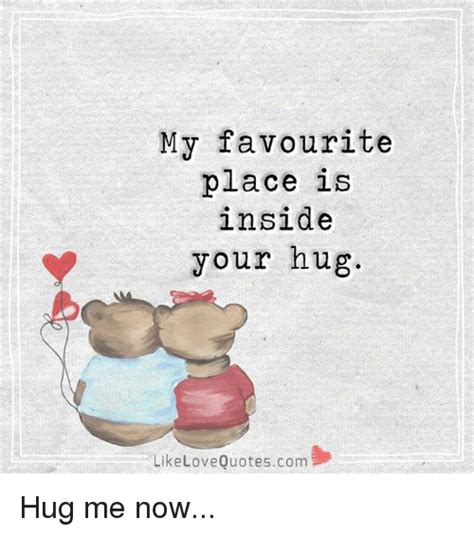 Disguised as a hilarious comedy, the good place. My Favourite Place Is Inside Your Hug Like Love Quotescom Hug Me Now | Love Meme on SIZZLE