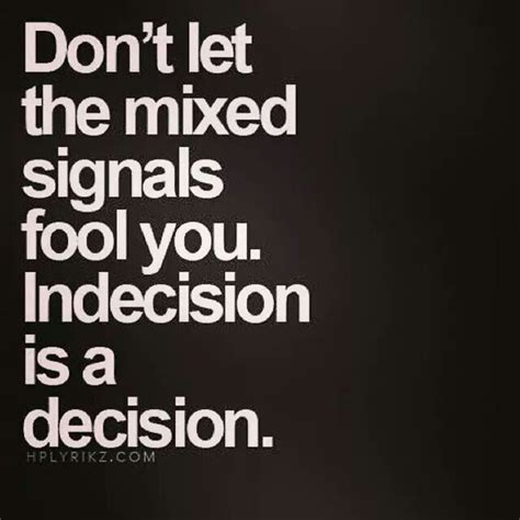 Discover and share quotes about indecision. Indecision is a decision!!! This is exactly why I have ...