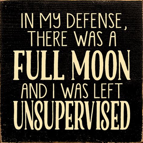 Submitted 8 hours ago by psychotc. Wood Sign - In My Defense, There Was A Full Moon And I Was Left ... | Full moon quotes, Funny ...
