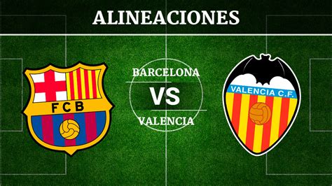 Ronald koeman's side come from behind to win and keep their laliga title race hopes.soon. Barcelona vs Valencia: Alineaciones, horario y canal de ...