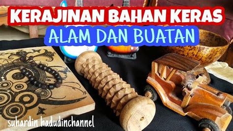Kerajinan bahan keras adalah kerajinan yang bahan bakunya menggunakan bahan keras seperti kayu, batu, besi dan sebagainya. KERAJINAN BAHAN KERAS (BUATAN DAN ALAM) - YouTube
