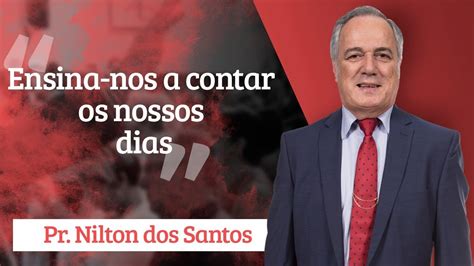 Arquivo pessoal/nilton barreto dos santos. Pr. Nilton dos Santos - Ensina-nos a contar os nossos dias ...