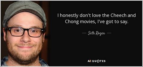 Share the best gifs now >>>. Seth Rogen quote: I honestly don't love the Cheech and ...