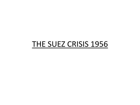 This canal is not simply a canal like any other, in fact it was the most. PPT - THE SUEZ CRISIS 1956 PowerPoint Presentation, free download - ID:1956686