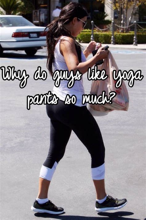 Why do guys like leggings so much? Why do guys like yoga pants so much?
