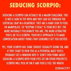 If he loves a woman, he has to make the first move and will not like it if the woman makes a first move. Scorpio woman | Scorpio woman