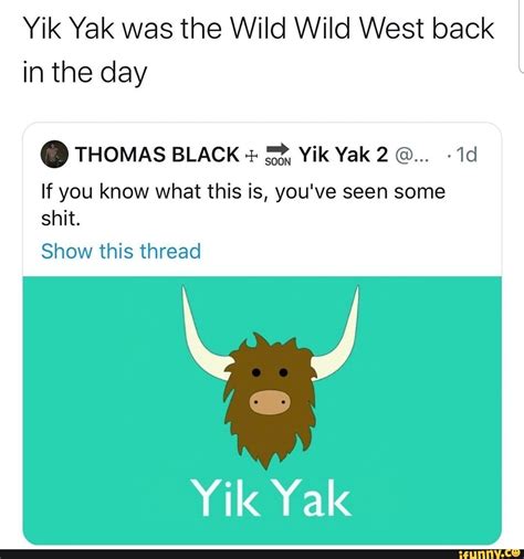 Maybe you would like to learn more about one of these? Yik Yak was the Wild Wild West back in the day If you know ...